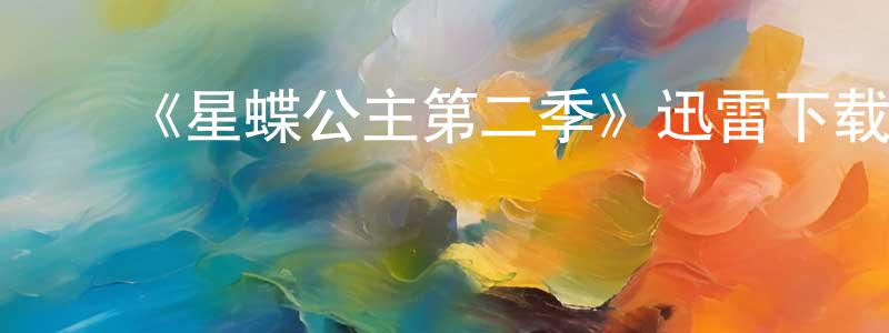 白玉亭的动漫综艺大全,《星蝶公主第二季》迅雷下载/在线观看-动漫卡通-美剧天堂